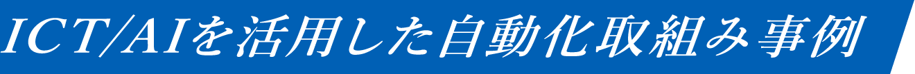 ICT/AIを活用した自動化取組み事例